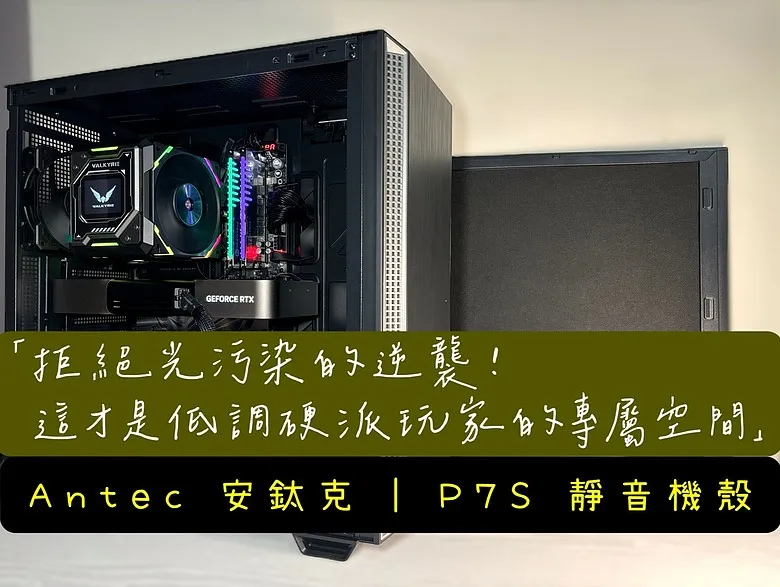 「拒絕光污染的逆襲！」Antec 安鈦克 P7 S 靜音機殼開箱2777|小老婆汽機車資訊網